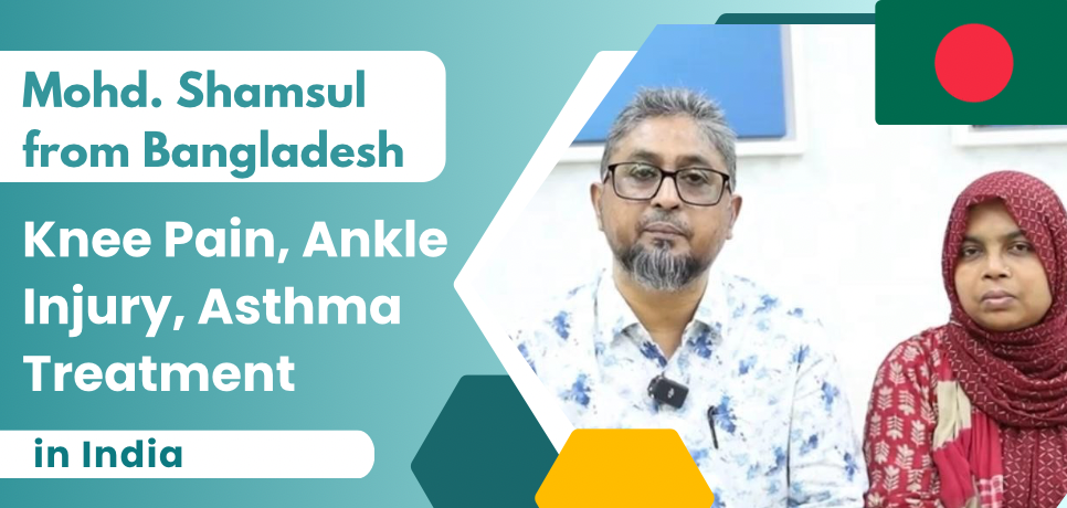 Bangladesh Patient Finds Relief for Chronic Knee Pain and Asthma in India